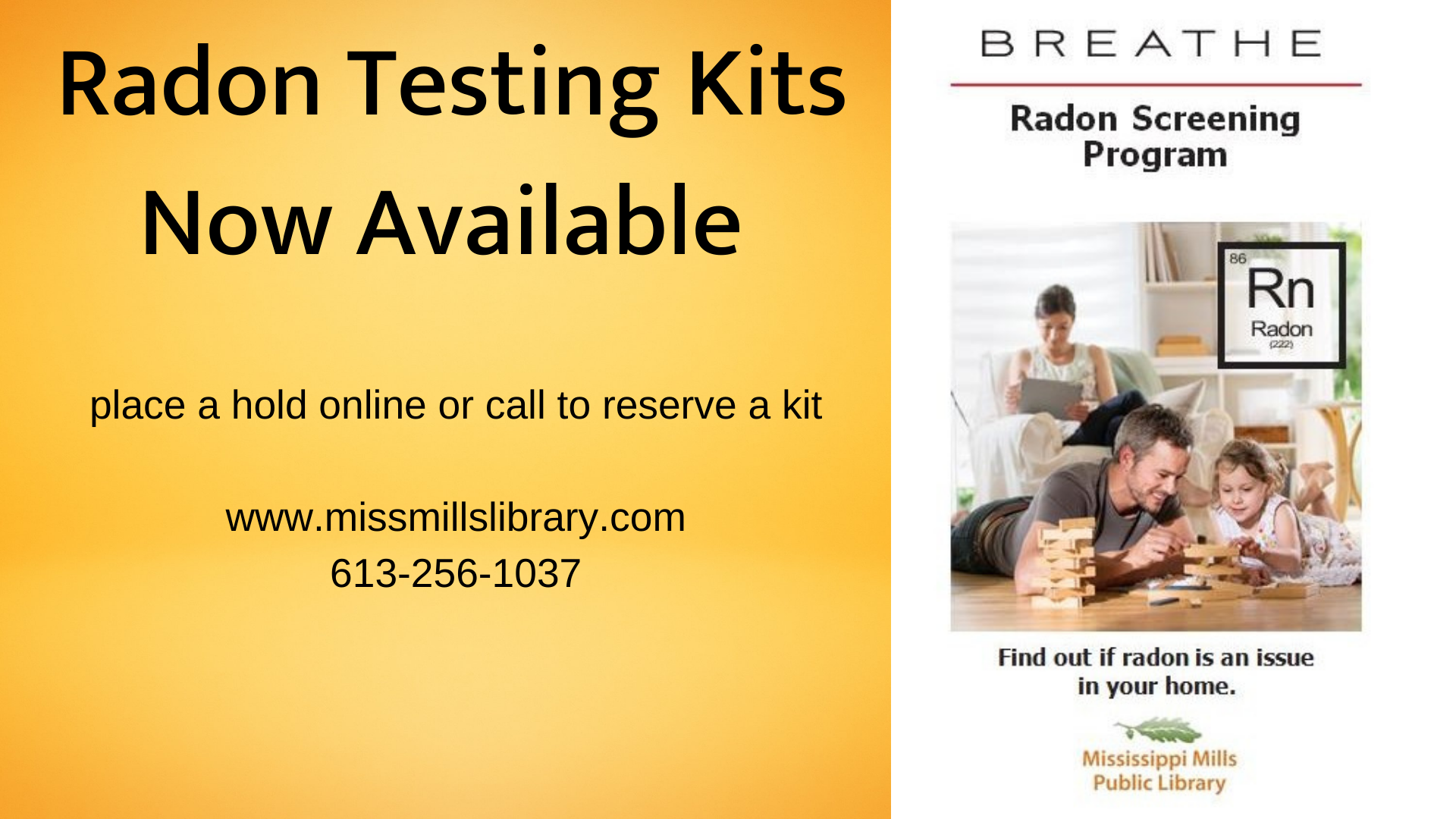Radon Testing Kit Now Available. Place a hold online or call to reserve a kit. www.missmillslibrary.com 613-256-1037 BREATHE Radon Screening Program Find out if radon is an issue in your home.